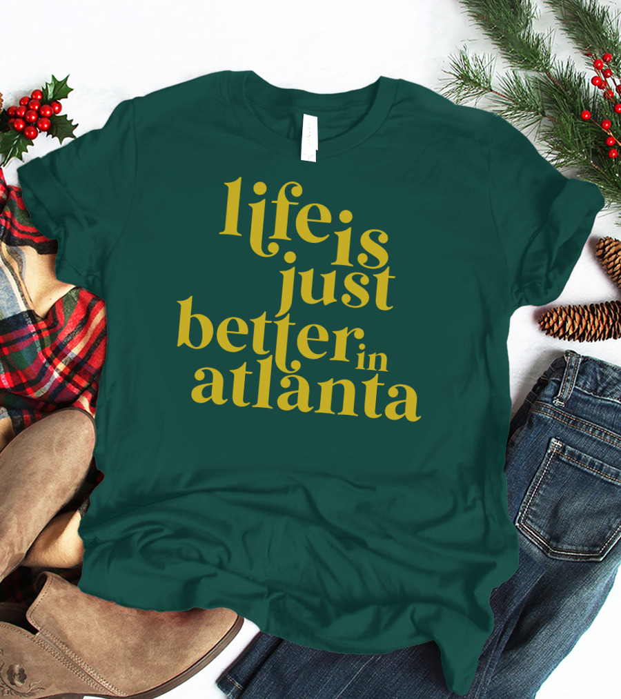 Life Is Just Better In Atlanta T-Shirt