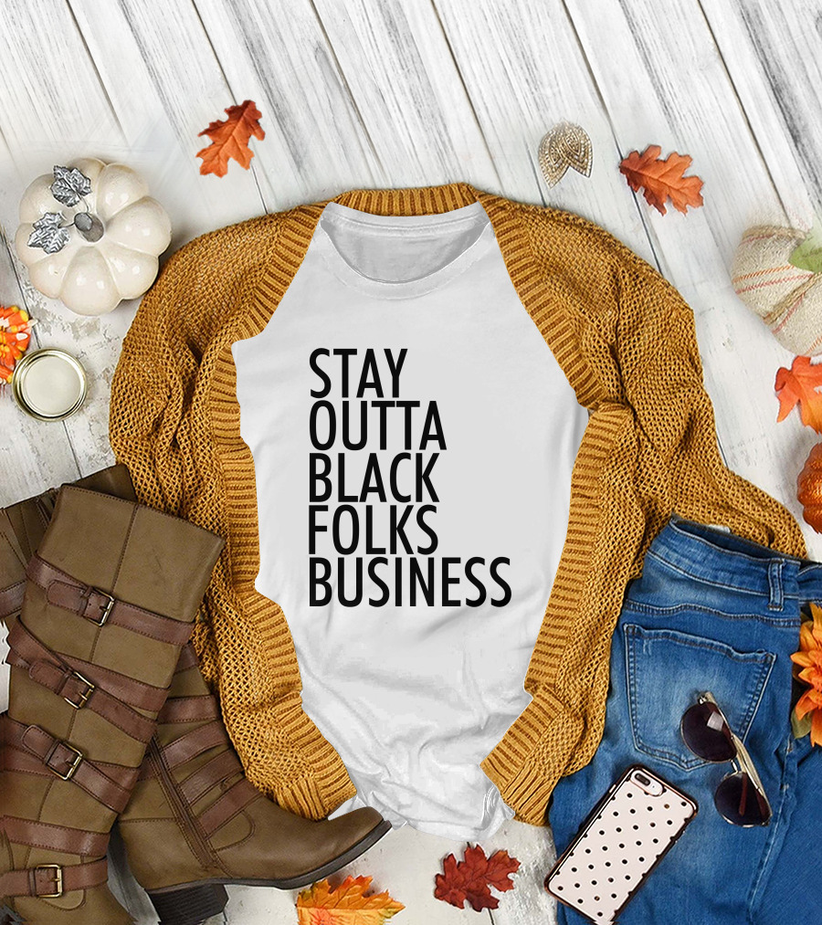 Stay Outta Black Folks Business T-Shirt