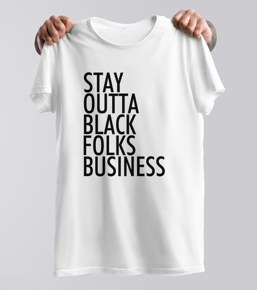 Stay Outta Black Folks Business T-Shirt