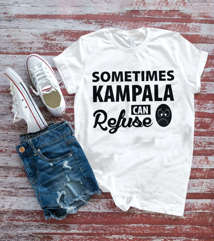Sometimes Kampala Can Refuse Sad Face T-Shirt