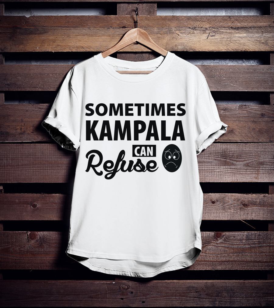 Sometimes Kampala Can Refuse Sad Face T-Shirt