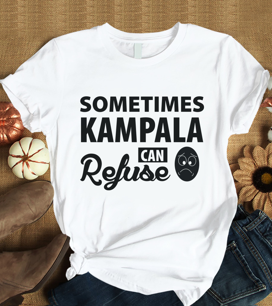Sometimes Kampala Can Refuse Sad Face T-Shirt