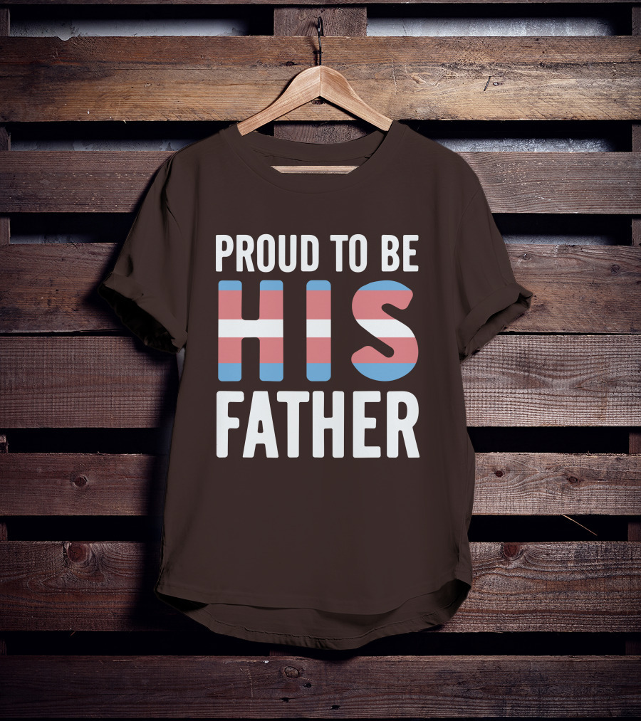 PROUD TO BE HIS FATHER Transgender Pride Colors T-Shirt