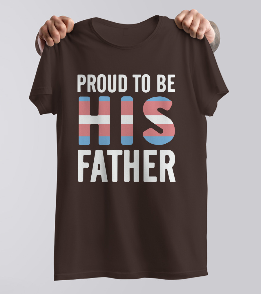 PROUD TO BE HIS FATHER Transgender Pride Colors T-Shirt
