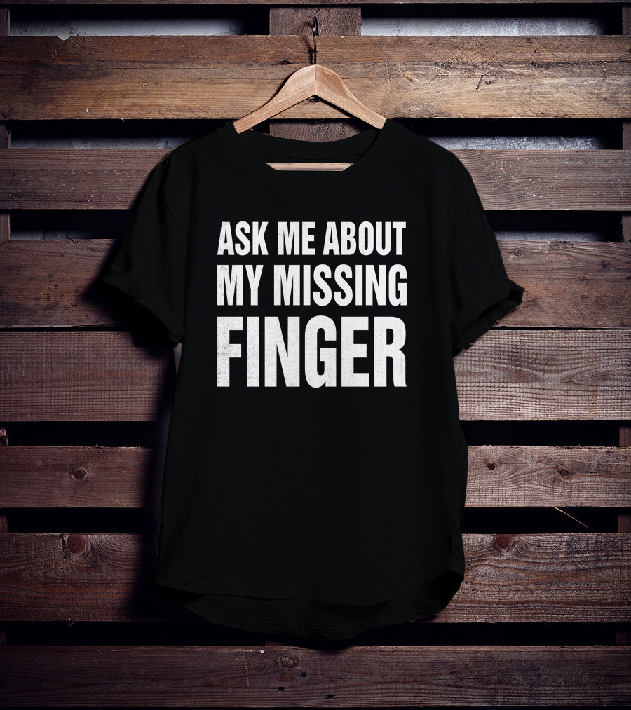 Wmdeanfrench Ask Me About My Missing Finger T-Shirt
