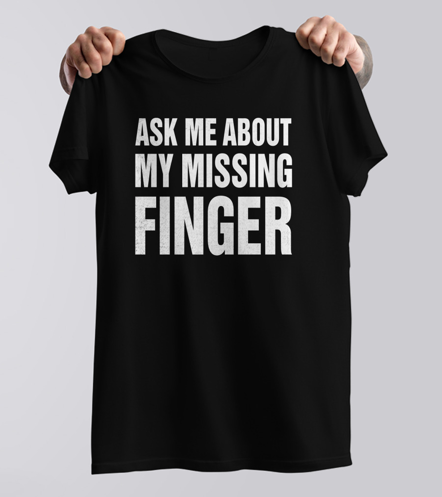 Wmdeanfrench Ask Me About My Missing Finger T-Shirt