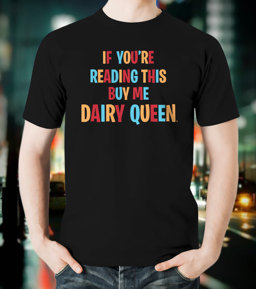 If You're Reading This Buy Me Dairy Queen T-Shirt
