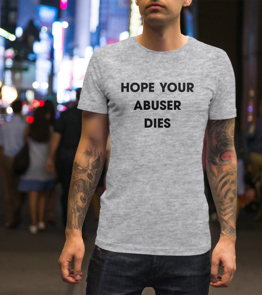 Hope Your Abuser Dies Sassy T-Shirt