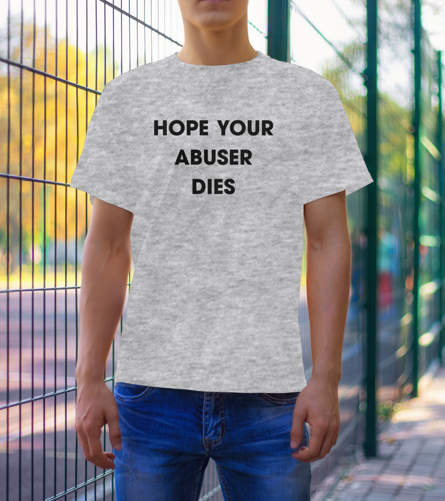 Hope Your Abuser Dies Sassy T-Shirt