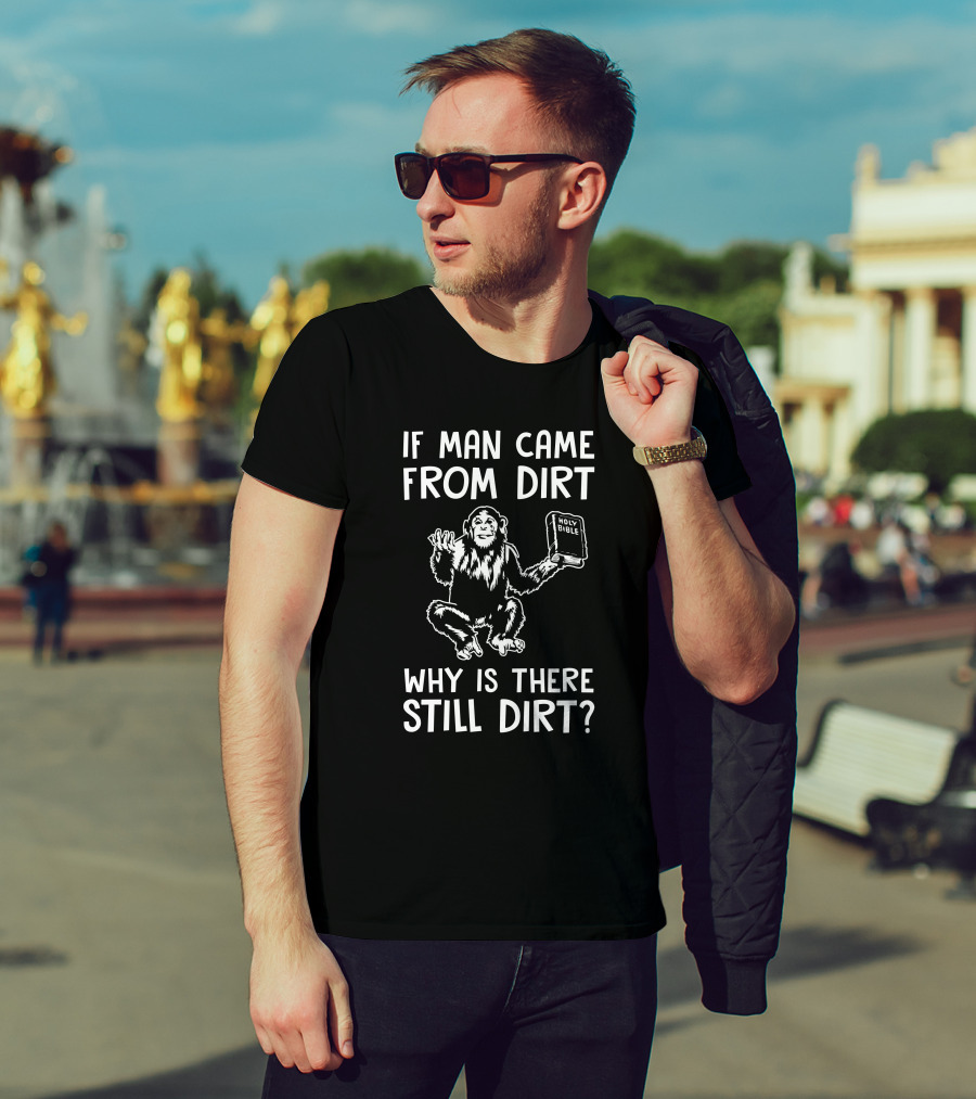 Ex-Baptist If Man Came From Dirt Why Is There Still Dirt Holy Bible Monkey Image T-Shirt
