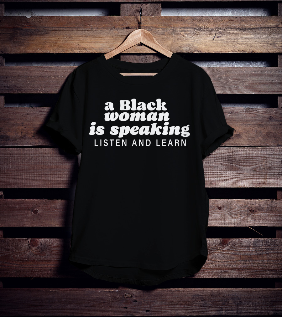A Black Woman Is Speaking Listen And Learn T-Shirt