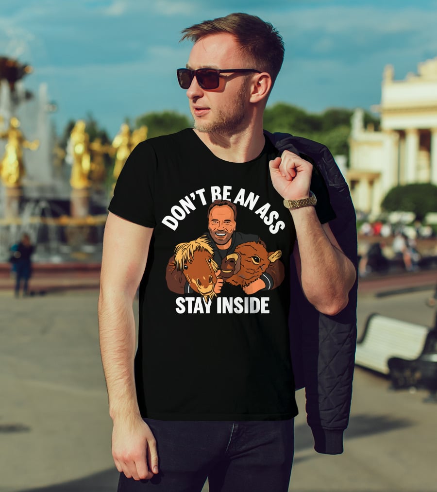 Don't Be An Ass Stay Inside Arnold Schwarzenegger T-Shirt