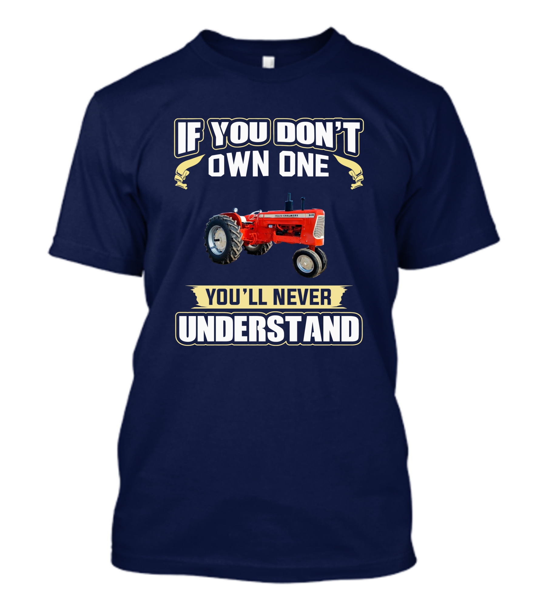 Allis Chalmers D-19 If You Don't Own One You'll Never Understand T-Shirt