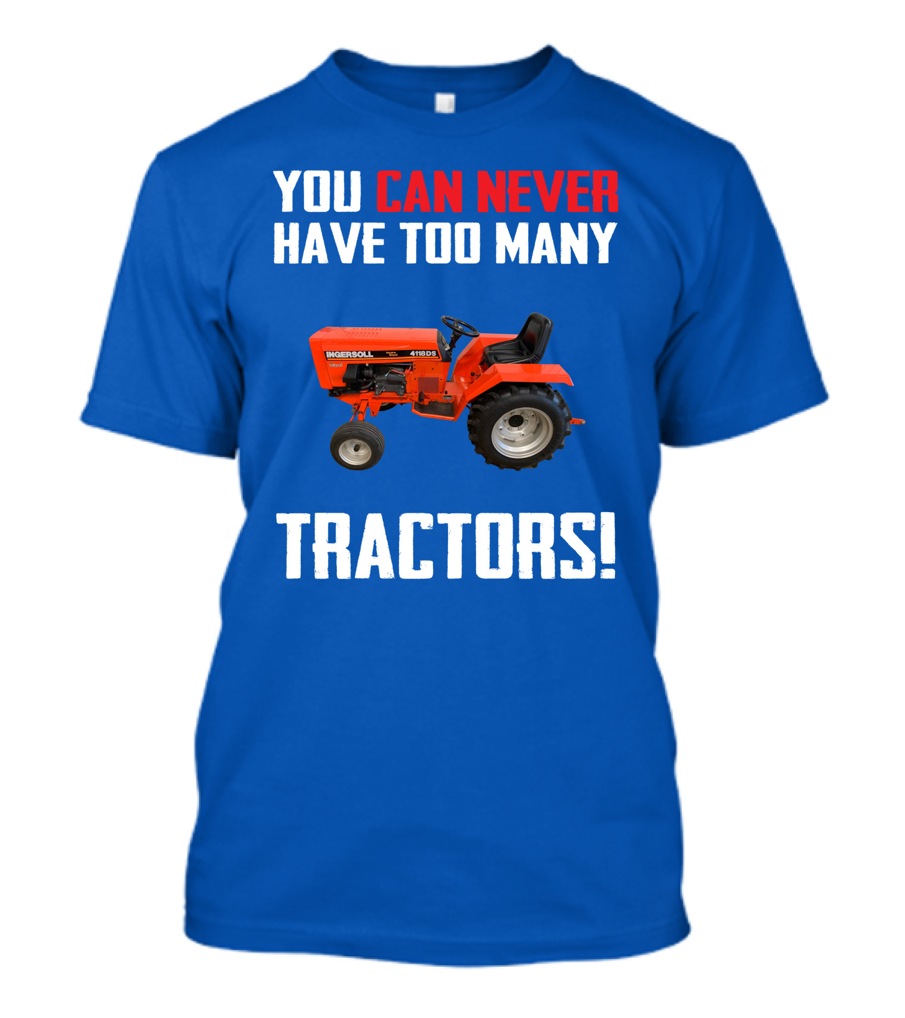 You Can Never Have Too Many Ingersoll Tractors T-Shirt