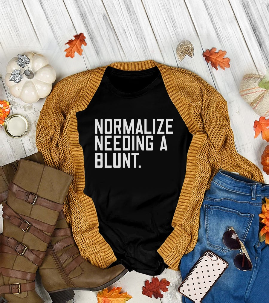 Normalize Needing A Blunt T-Shirt