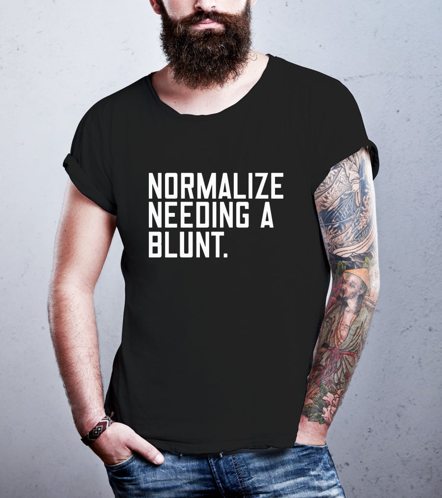 Normalize Needing A Blunt T-Shirt