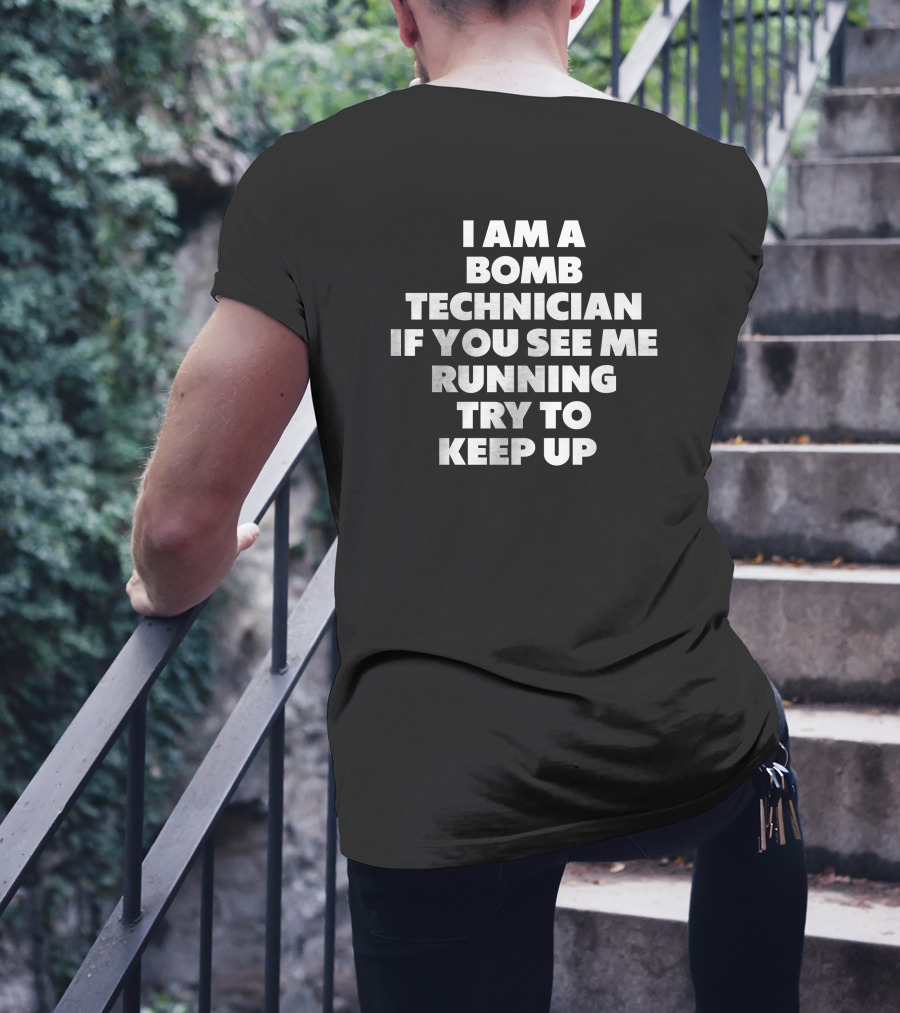 I Am A Bomb Technician If You See Me Running Try To Keep Up T-Shirt