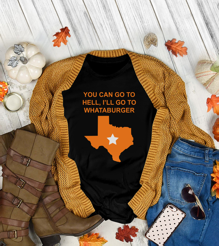 You Can Go To Hell I'll Go To Whataburger Texas Star T-Shirt