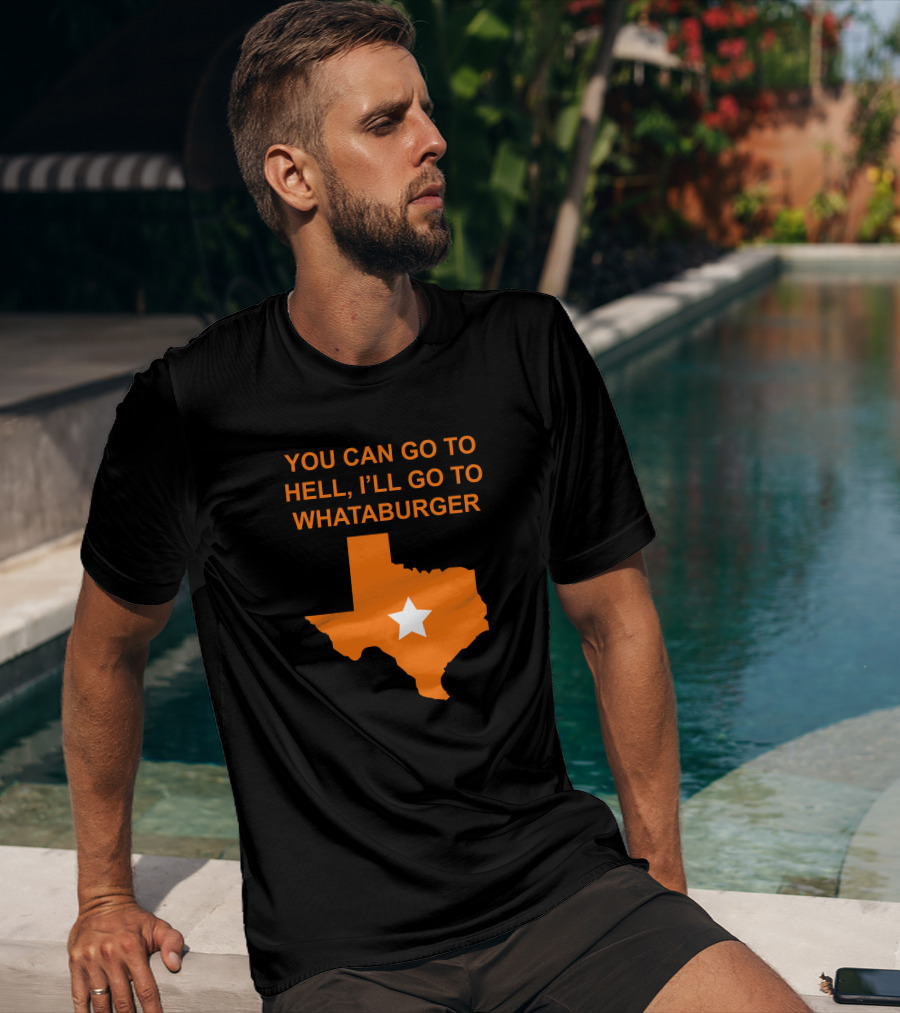 You Can Go To Hell I'll Go To Whataburger Texas Star T-Shirt
