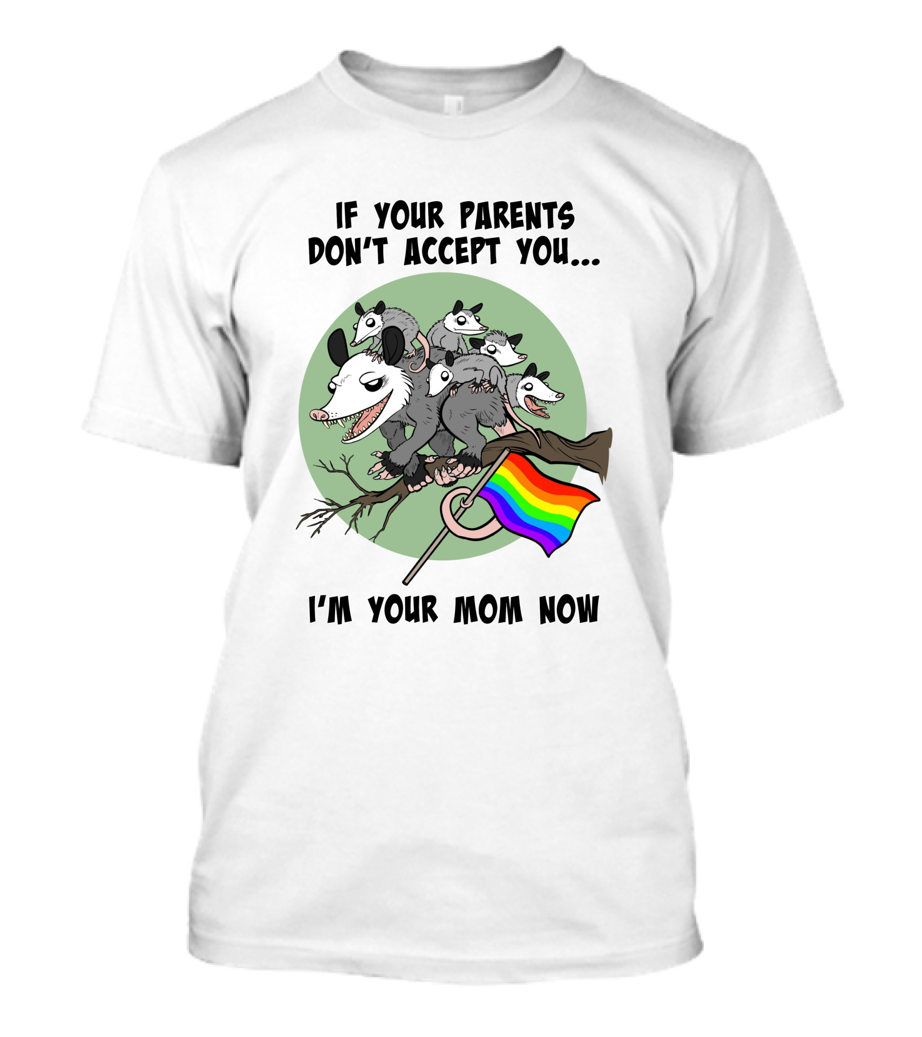 If Your Parents Don't Accept You I'm Your Mom Now Opossums Holding Pride Flag T-Shirt
