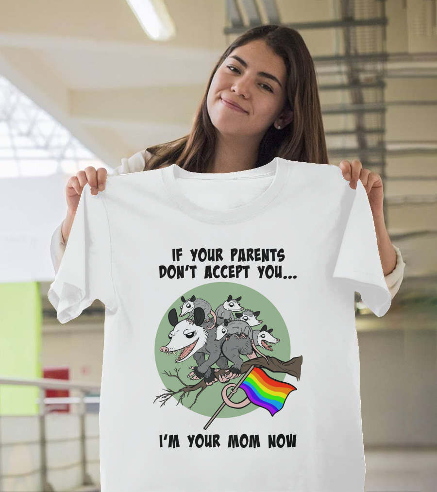 If Your Parents Don't Accept You I'm Your Mom Now Opossums Holding Pride Flag T-Shirt