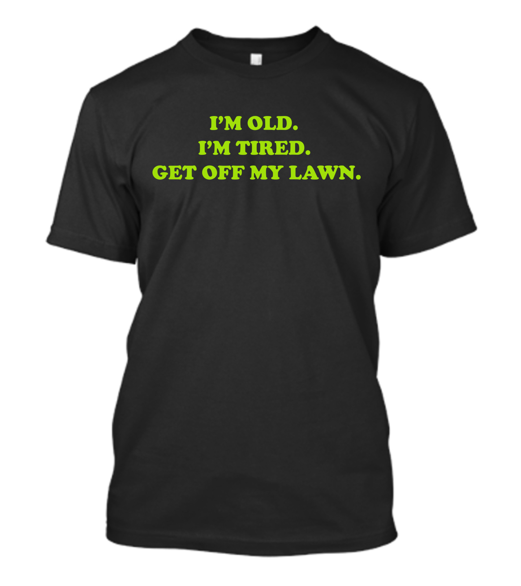 I'M OLD I'M TIRED GET OFF MY LAWN T-Shirt