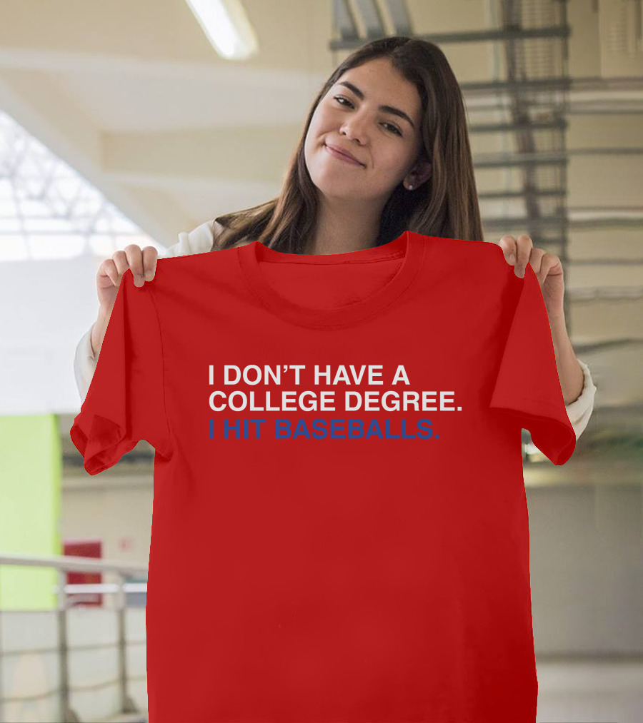 I Don't Have A College Degree I Hit Baseballs T-Shirt