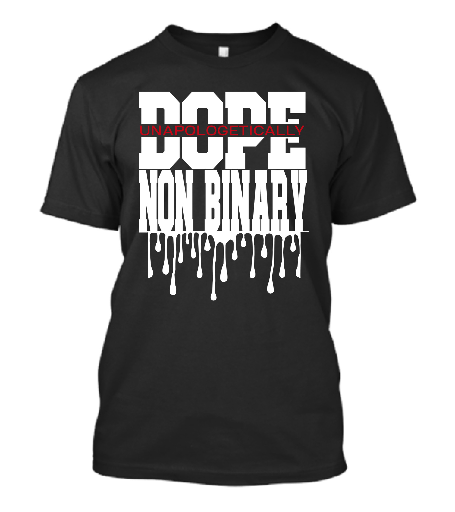 Dope Unapologetically Non Binary Dripping T-Shirt