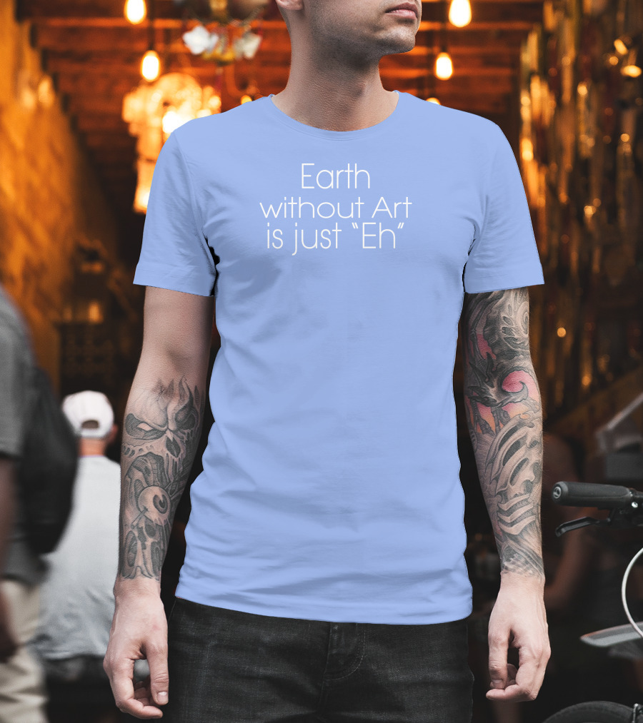 Artnome Quote Earth Without Art Is Just Eh Beeple T-Shirt