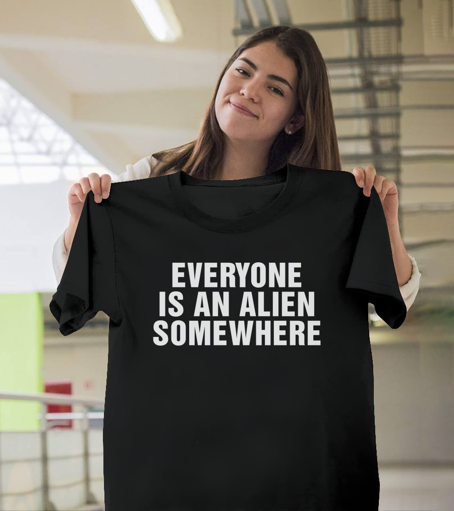Everyone Is An Alien Somewhere Discovering Identity Across The Universe T-Shirt