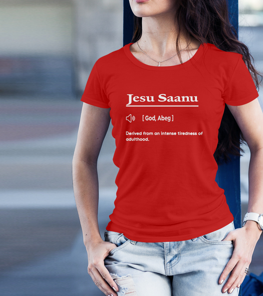 Jesu Saanu God Abeg Intense Tiredness Of Adulthood Definition T-Shirt
