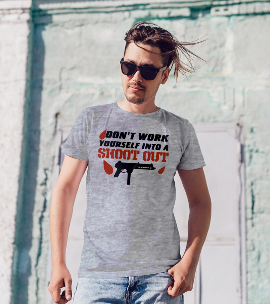 Don't Work Yourself Into A Shoot Out Gun Silhouette And Blood Drops T-Shirt