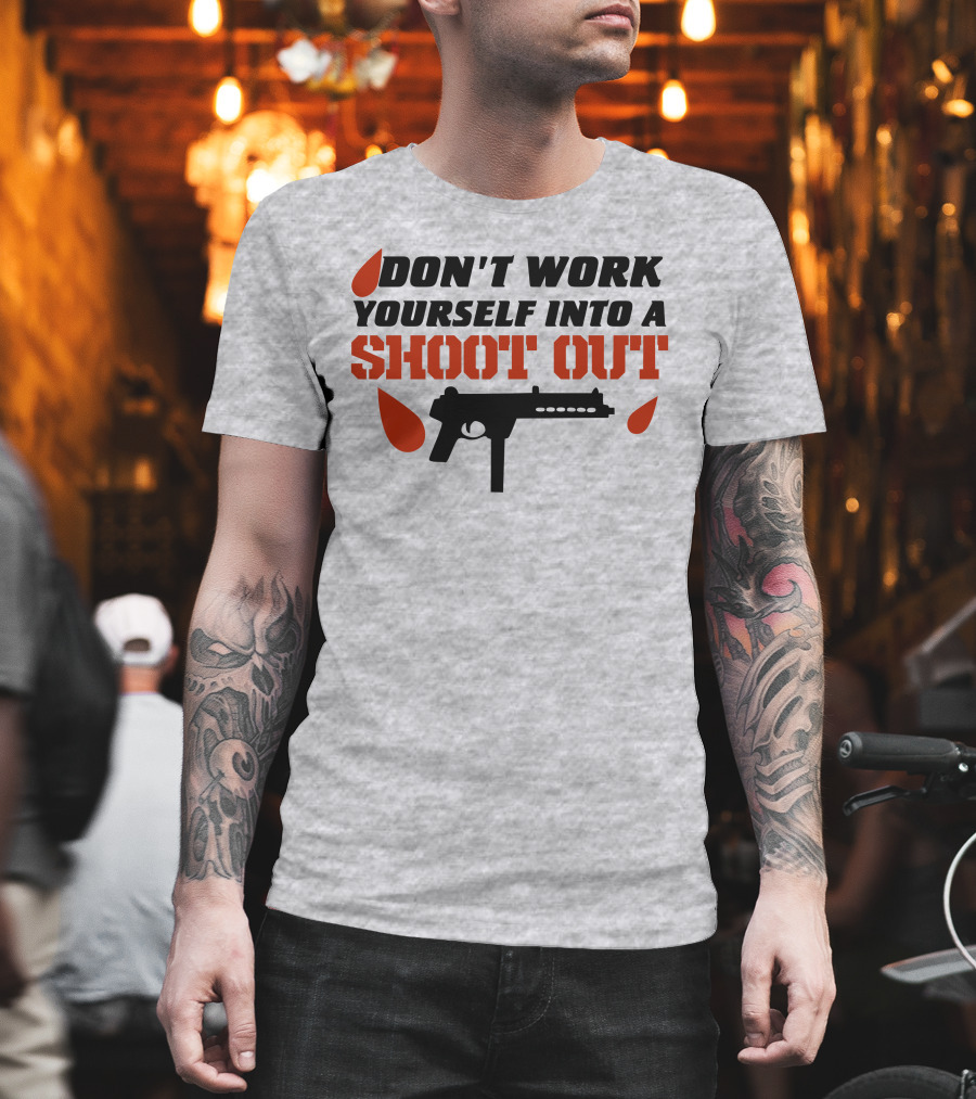 Don't Work Yourself Into A Shoot Out Gun Silhouette And Blood Drops T-Shirt