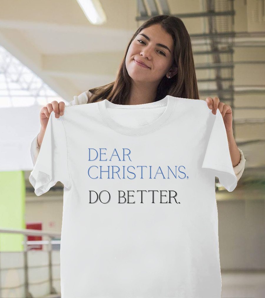 Dear Christians Do Better T-Shirt
