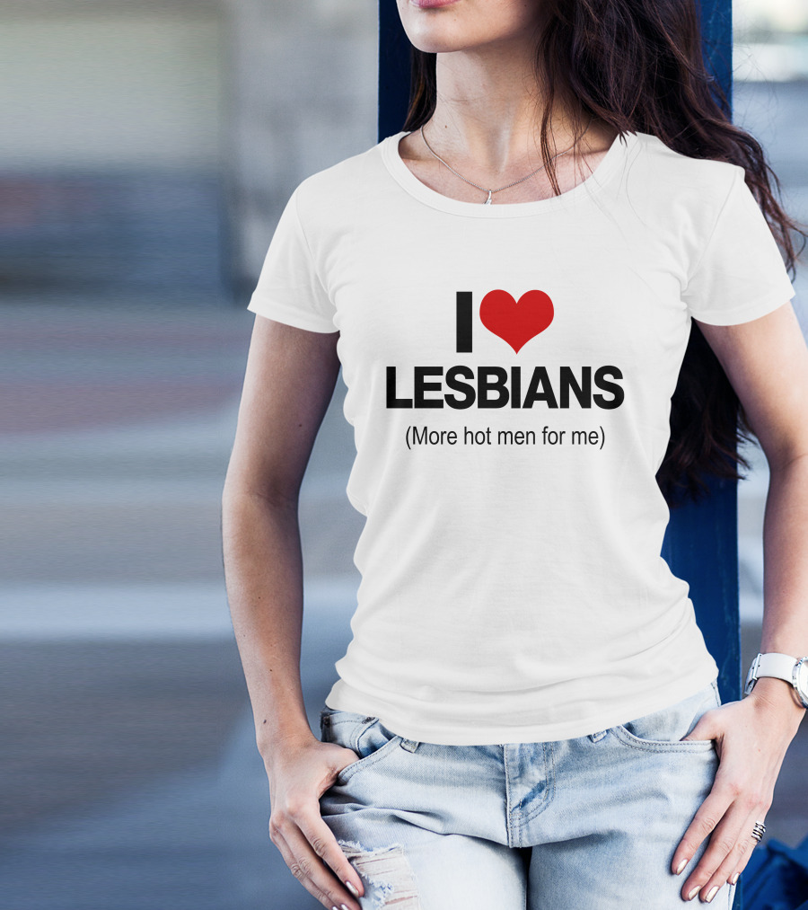 I Love Lesbians More Hot Men For Me T-Shirt