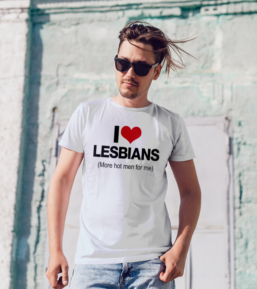 I Love Lesbians More Hot Men For Me T-Shirt