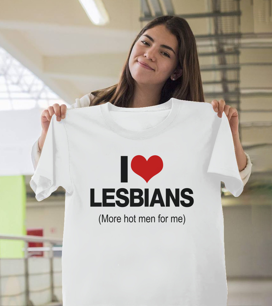 I Love Lesbians More Hot Men For Me T-Shirt