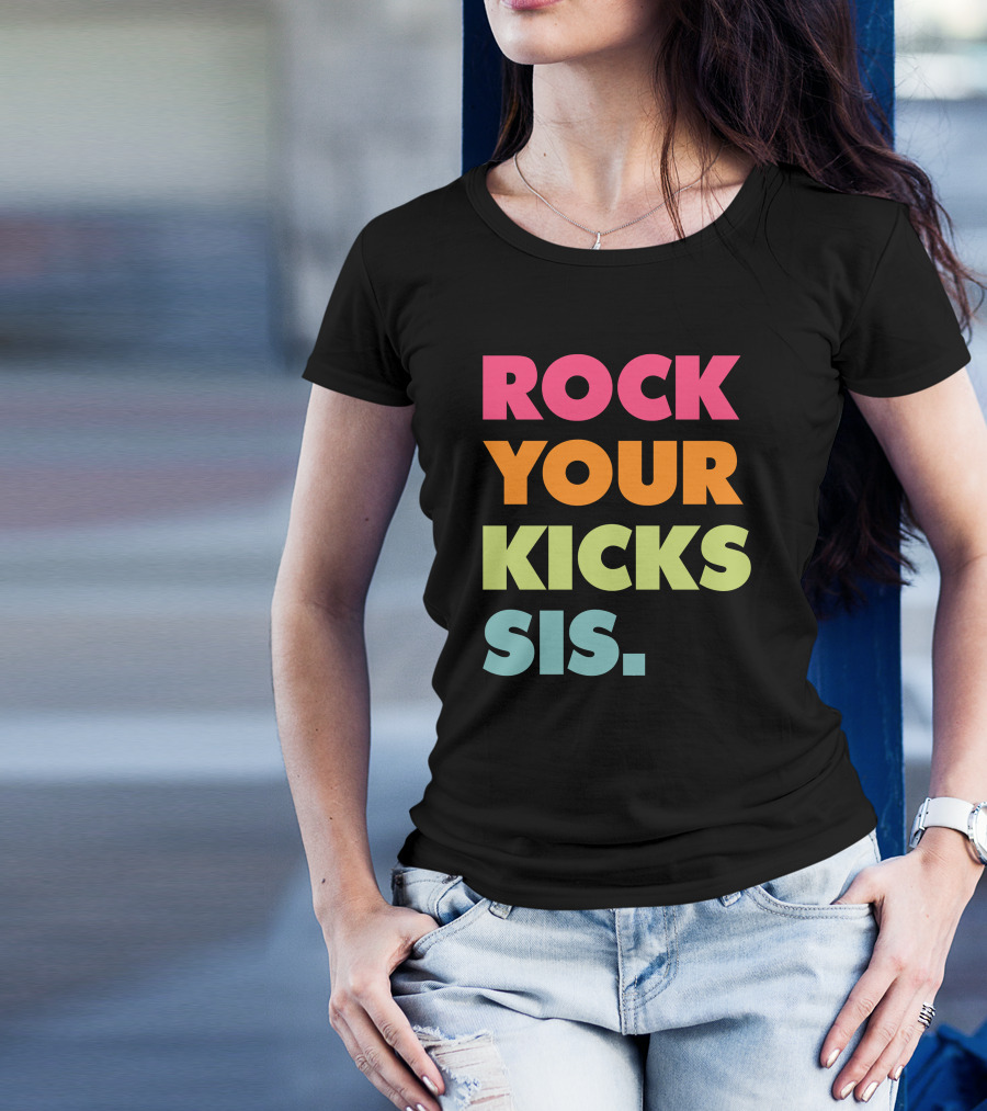 ROCK YOUR KICKS SIS Vibrant Typography T-Shirt