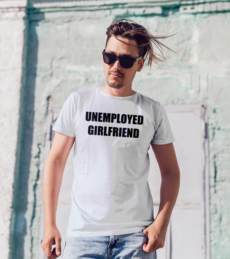 Unemployed Girlfriend Bold Text Statement T-Shirt