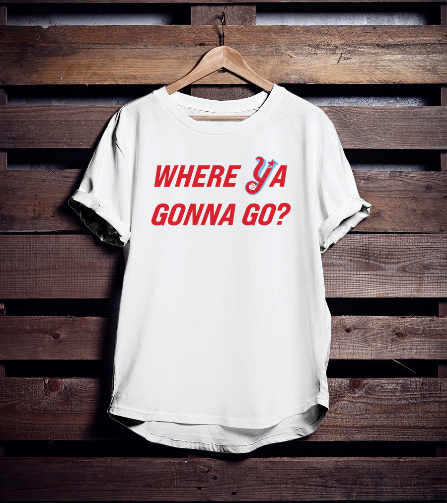 WHERE YA GONNA GO? T-Shirt