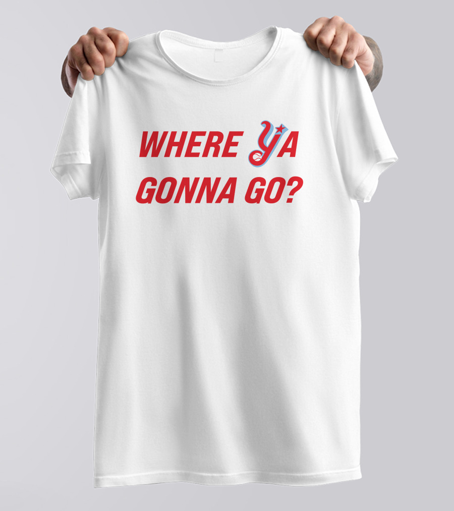 WHERE YA GONNA GO? T-Shirt