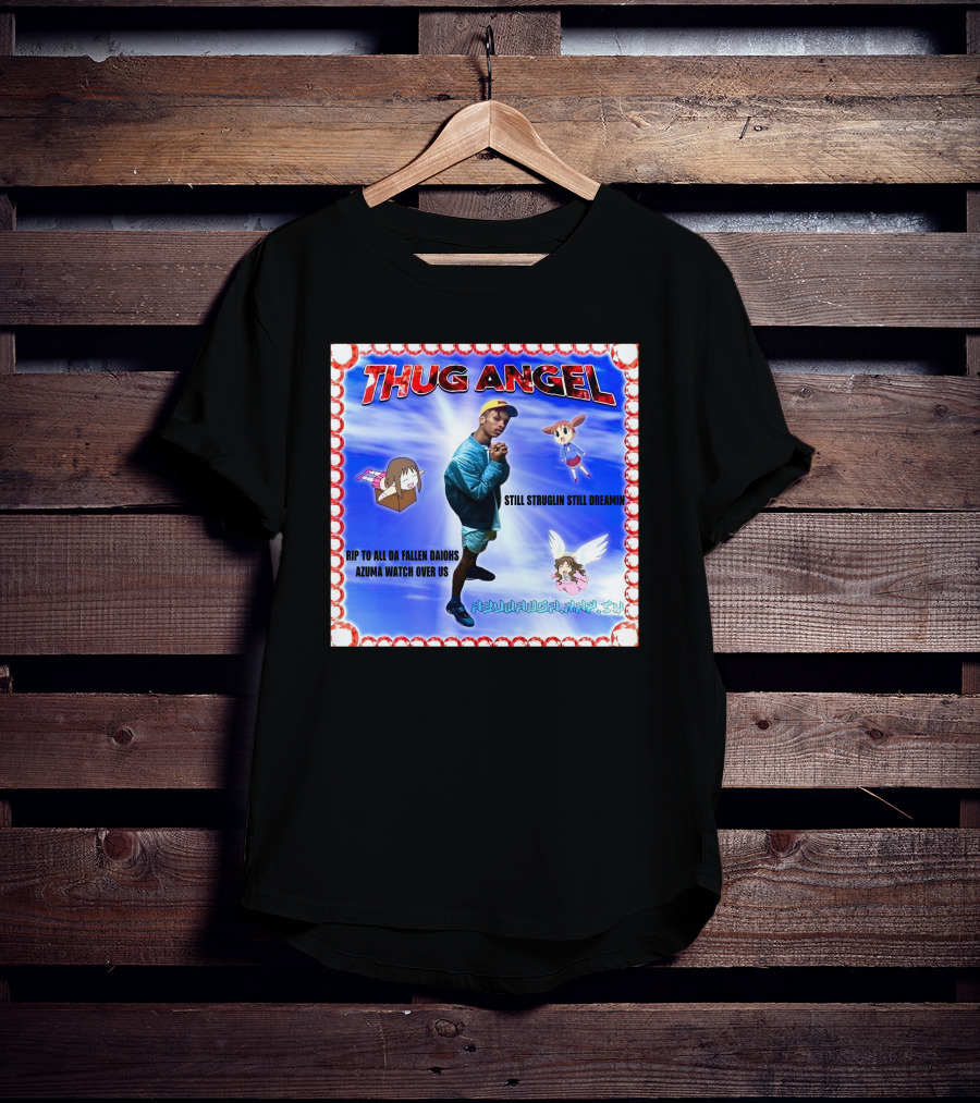 Thug Angel Still Struglin Still Dreamin RIP To All Daijohs Azuma Watch Over Us T-Shirt