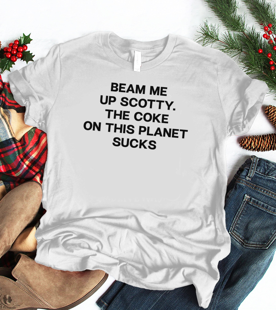 Beam Me Up Scotty The Coke On This Planet Sucks T-Shirt
