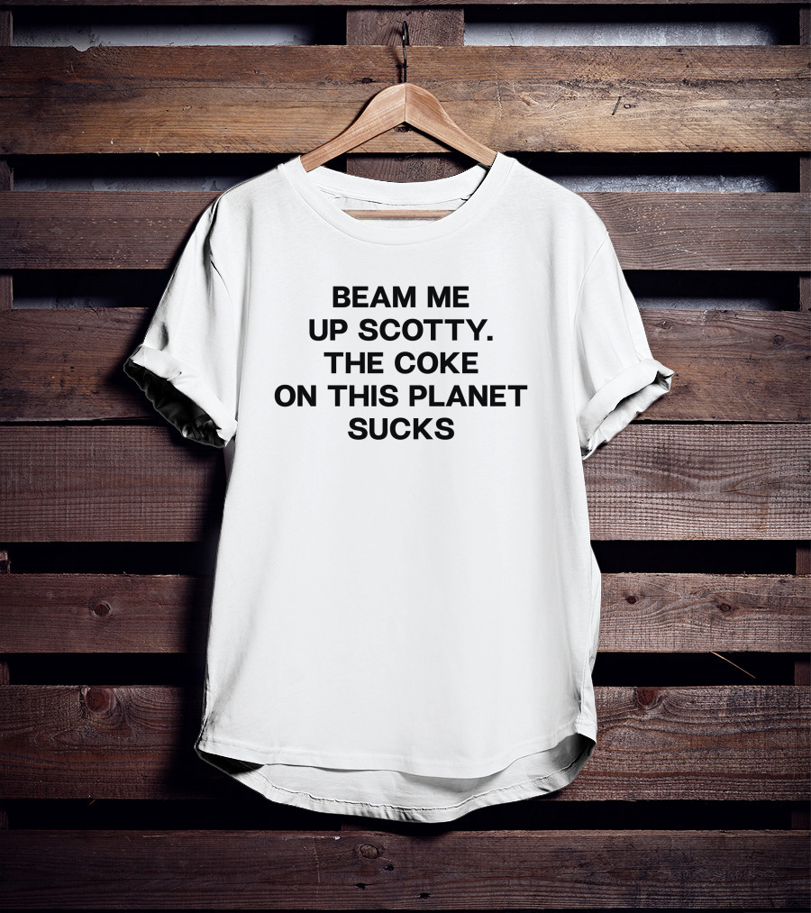 Beam Me Up Scotty The Coke On This Planet Sucks T-Shirt