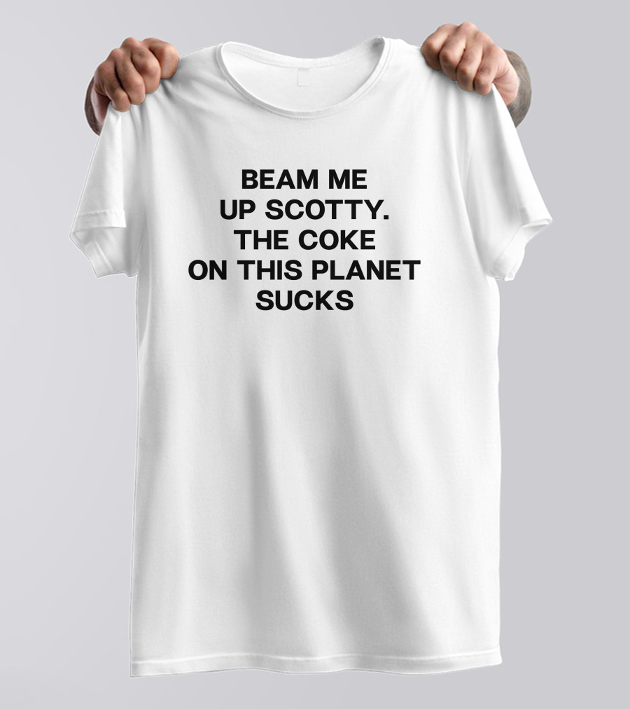 Beam Me Up Scotty The Coke On This Planet Sucks T-Shirt