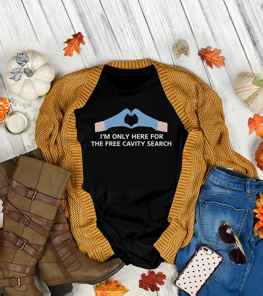 I'm Only Here For The Free Cavity Search With Heart-Shaped Gloves T-Shirt