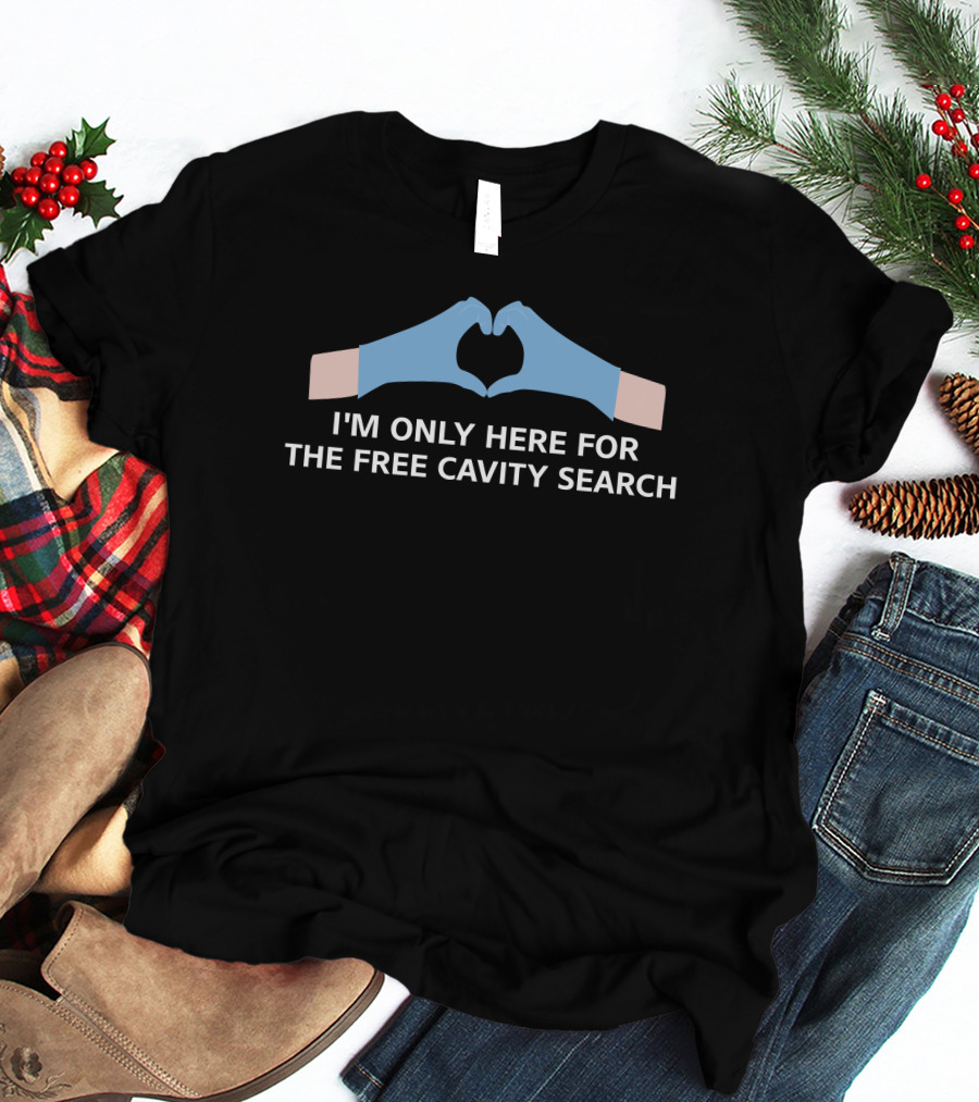 I'm Only Here For The Free Cavity Search With Heart-Shaped Gloves T-Shirt