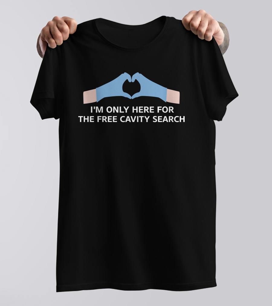 I'm Only Here For The Free Cavity Search With Heart-Shaped Gloves T-Shirt