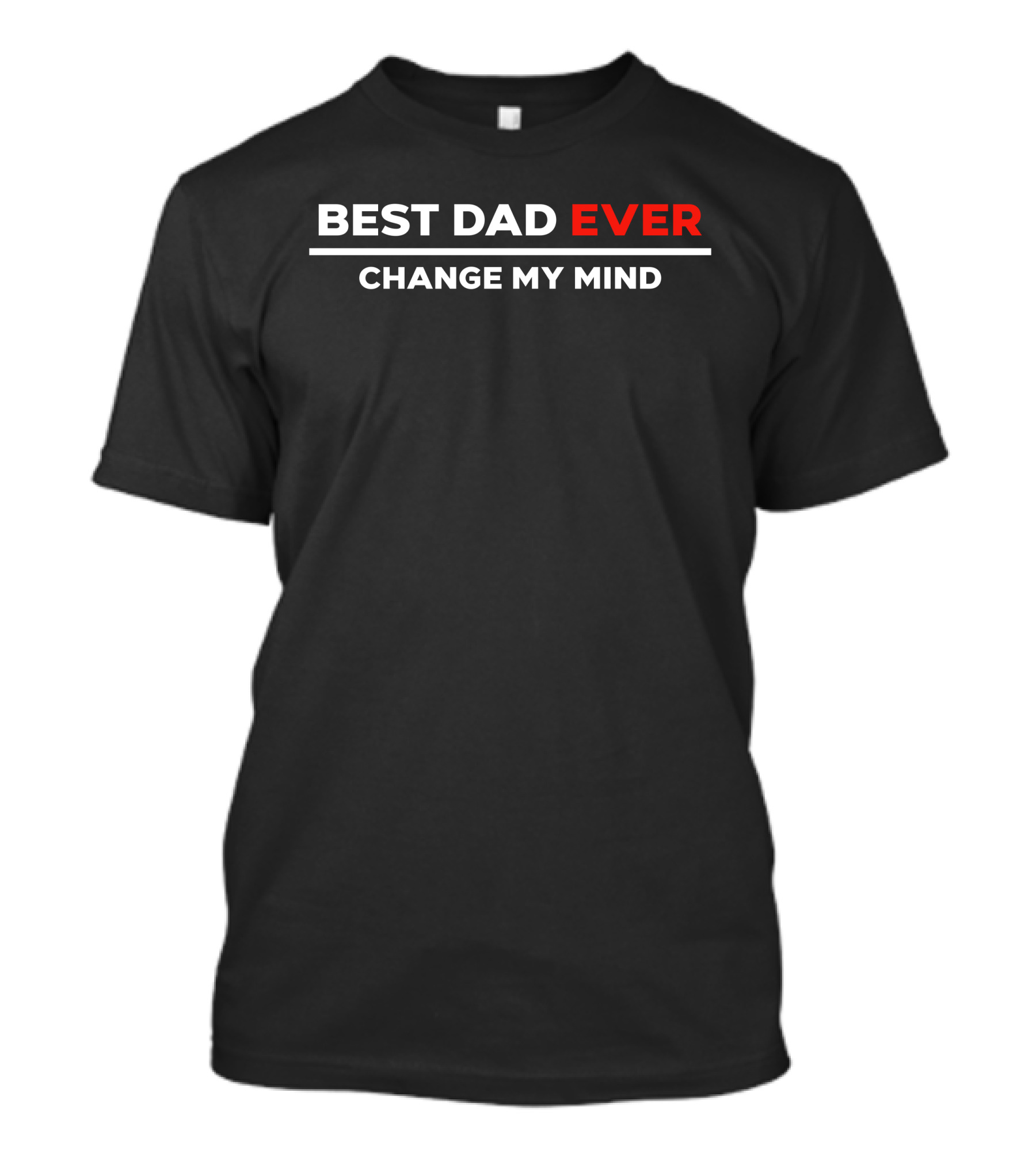 BEST DAD EVER CHANGE MY MIND T-Shirt