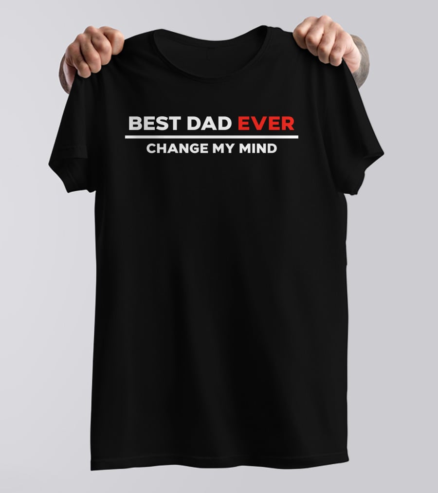 BEST DAD EVER CHANGE MY MIND T-Shirt